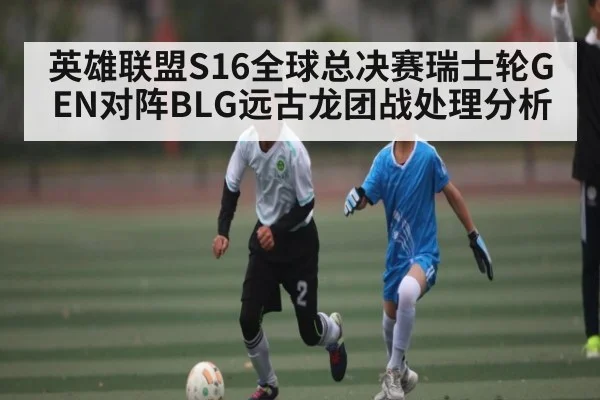 英雄联盟S16全球总决赛瑞士轮GEN对阵BLG远古龙团战处理分析